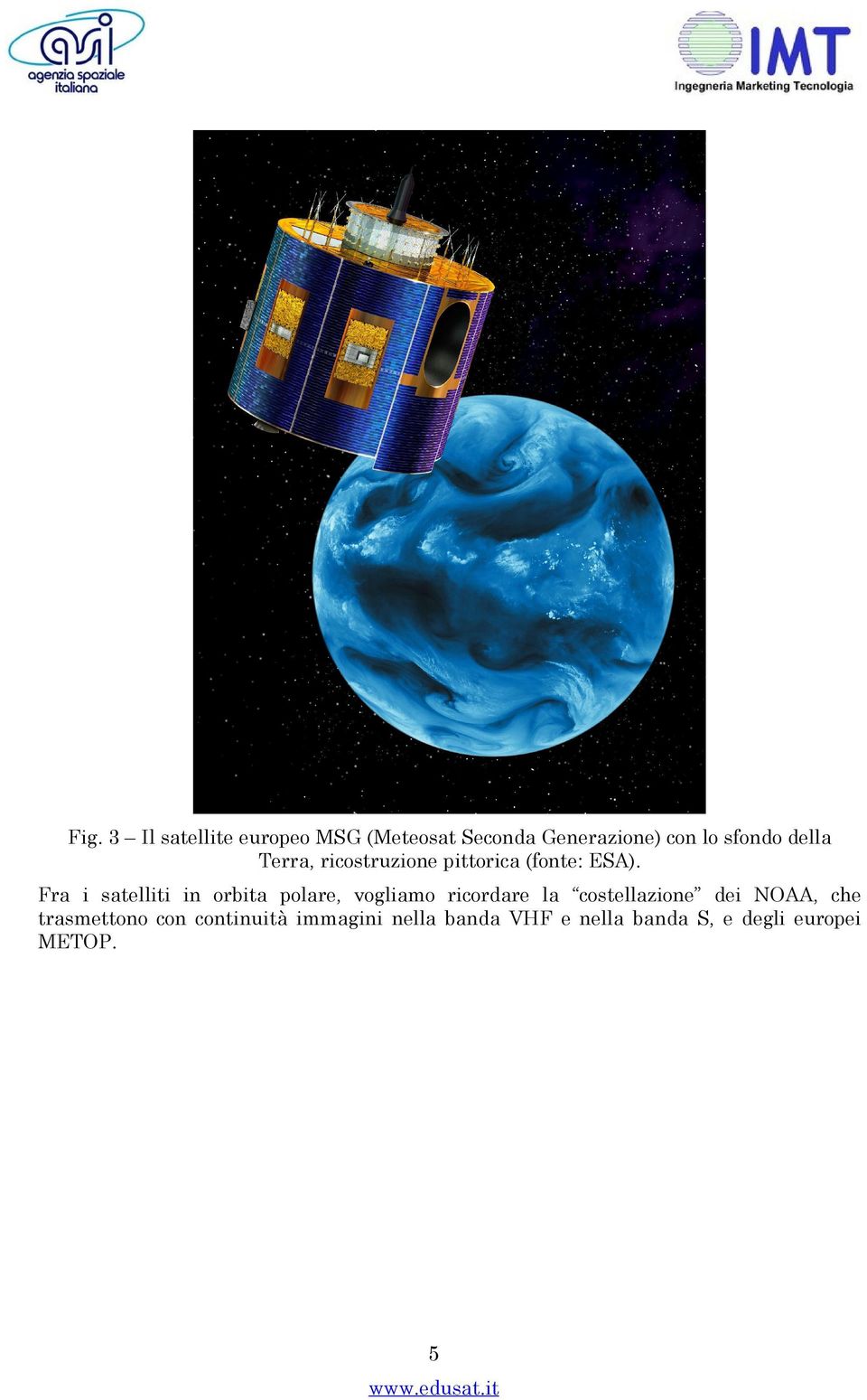 Fra i satelliti in orbita polare, vogliamo ricordare la costellazione dei