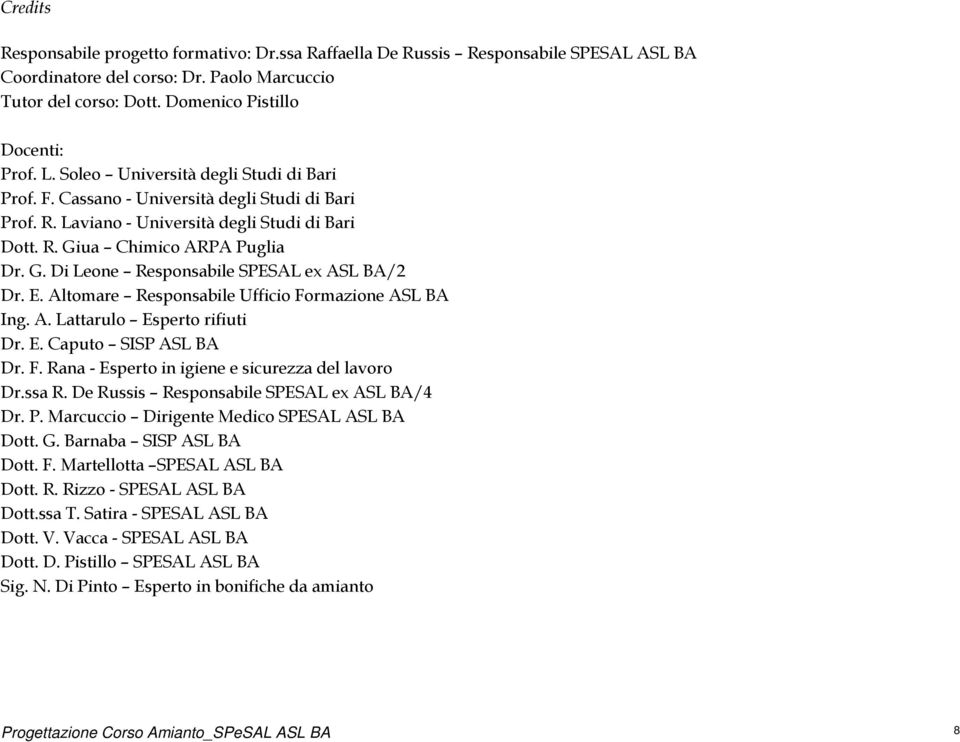 E. Altomare Responsabile Ufficio Formazione ASL BA Ing. A. Lattarulo Esperto rifiuti Dr. E. Caputo SISP ASL BA Dr. F. Rana - Esperto in igiene e sicurezza del lavoro Dr.ssa R.