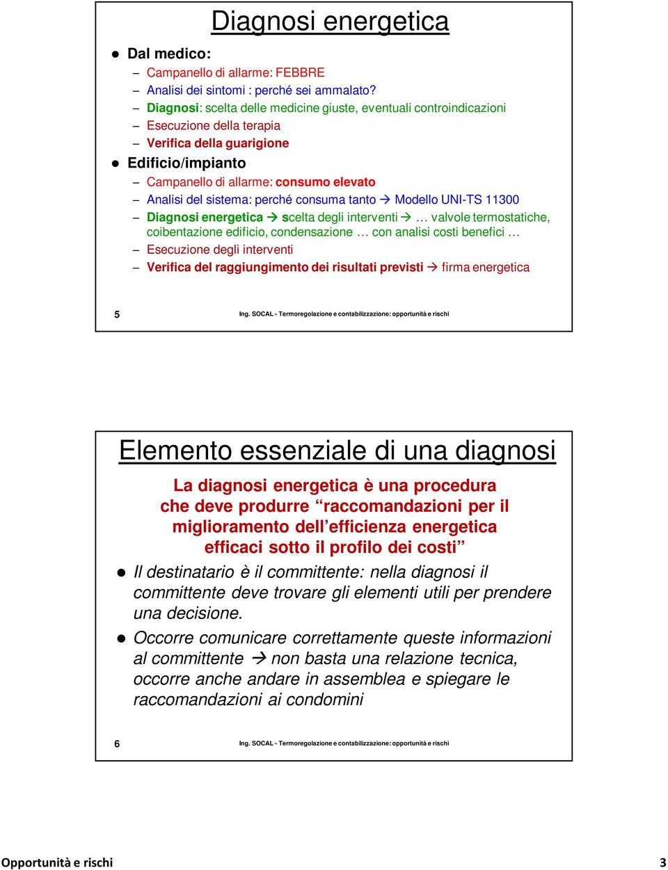 perché consuma tanto Modello UNI-TS 11300 Diagnosi energetica scelta degli interventi valvole termostatiche, coibentazione edificio, condensazione con analisi costi benefici Esecuzione degli