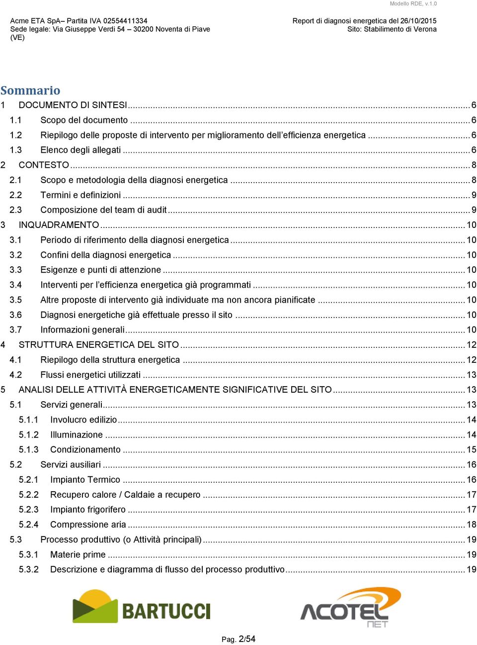 1 Periodo di riferimento della diagnosi energetica... 10 3.2 Confini della diagnosi energetica... 10 3.3 Esigenze e punti di attenzione... 10 3.4 Interventi per l efficienza energetica già programmati.