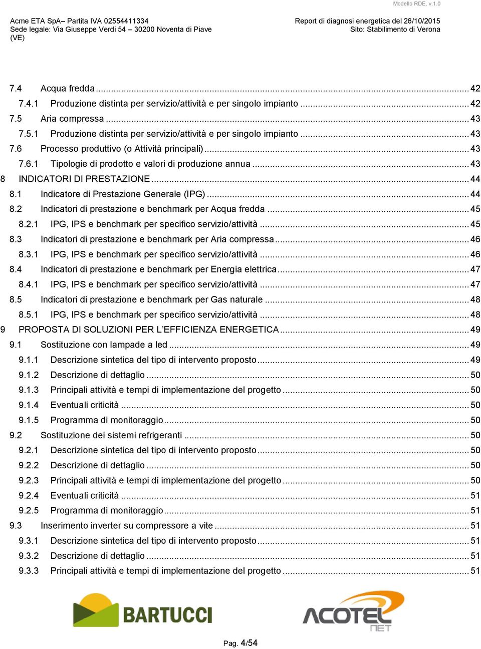 .. 45 8.2.1 IPG, IPS e benchmark per specifico servizio/attività... 45 8.3 Indicatori di prestazione e benchmark per Aria compressa... 46 8.3.1 IPG, IPS e benchmark per specifico servizio/attività... 46 8.4 Indicatori di prestazione e benchmark per.