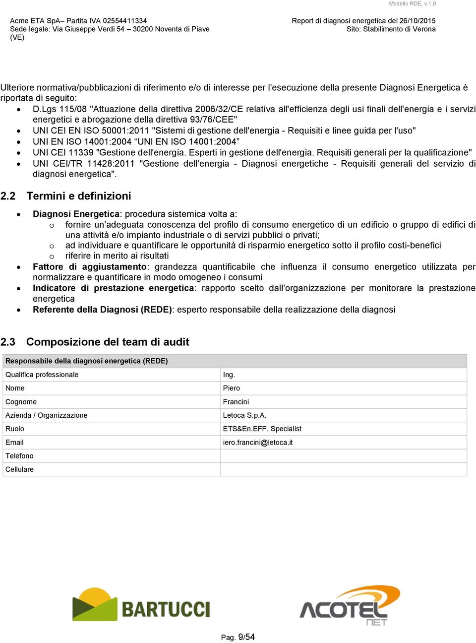 "Sistemi di gestione dell'energia - Requisiti e linee guida per l'uso" UNI EN ISO 14001:2004 UNI EN ISO 14001:2004 UNI CEI 11339 "Gestione dell'energia. Esperti in gestione dell'energia.