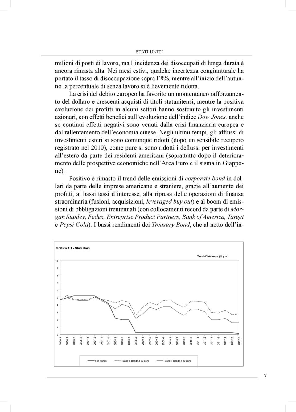 La crisi del debito europeo ha favorito un momentaneo rafforzamento del dollaro e crescenti acquisti di titoli statunitensi, mentre la positiva evoluzione dei profitti in alcuni settori hanno