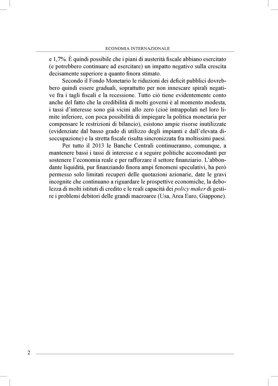 Secondo il Fondo Monetario le riduzioni dei deficit pubblici dovrebbero quindi essere graduali, soprattutto per non innescare spirali negative fra i tagli fiscali e la recessione.