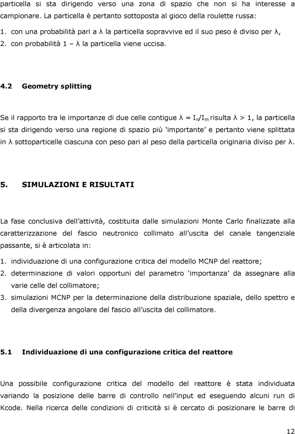 2 Geometry splitting Se il rapporto tra le importanze di due celle contigue λ = I n /I m risulta λ > 1, la particella si sta dirigendo verso una regione di spazio più importante e pertanto viene