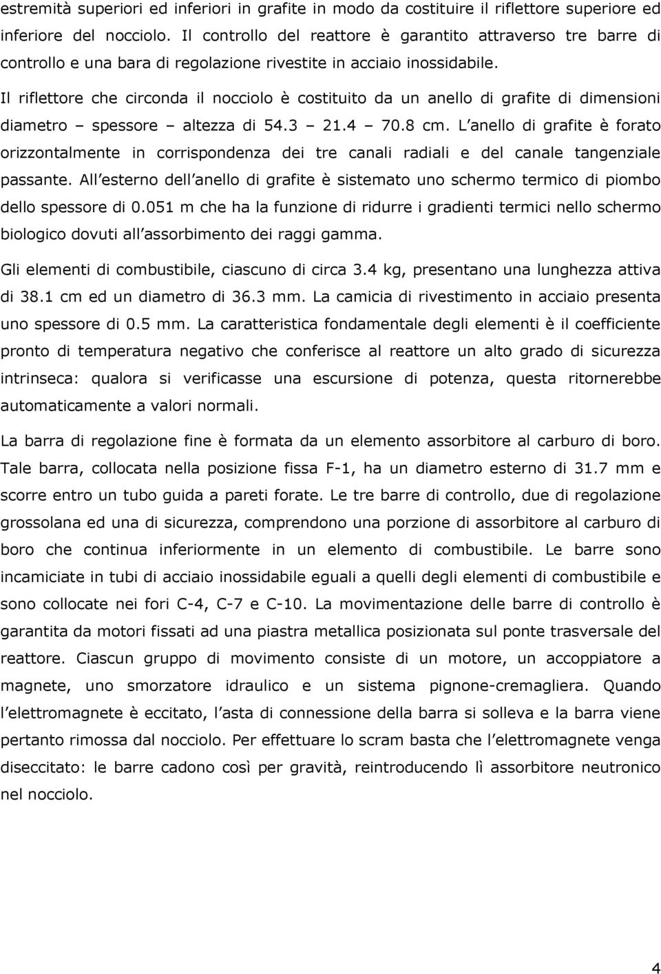 Il riflettore che circonda il nocciolo è costituito da un anello di grafite di dimensioni diametro spessore altezza di 54.3 21.4 70.8 cm.