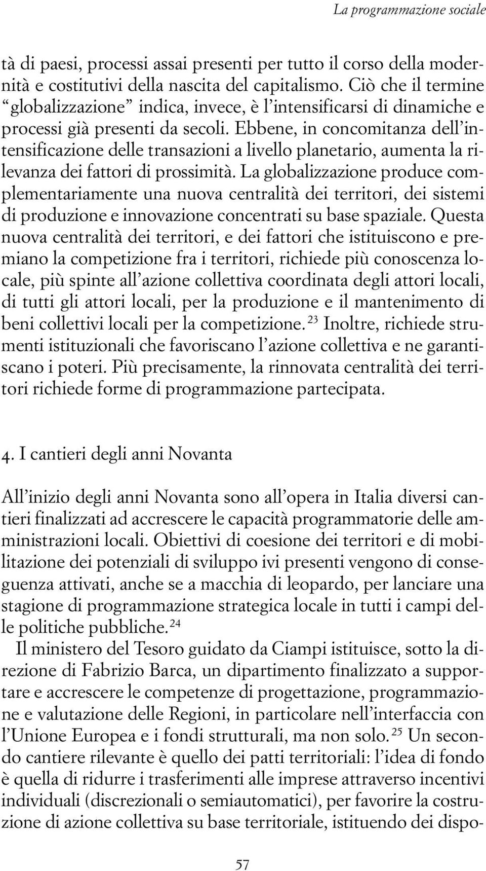 Ebbene, in concomitanza dell intensificazione delle transazioni a livello planetario, aumenta la rilevanza dei fattori di prossimità.