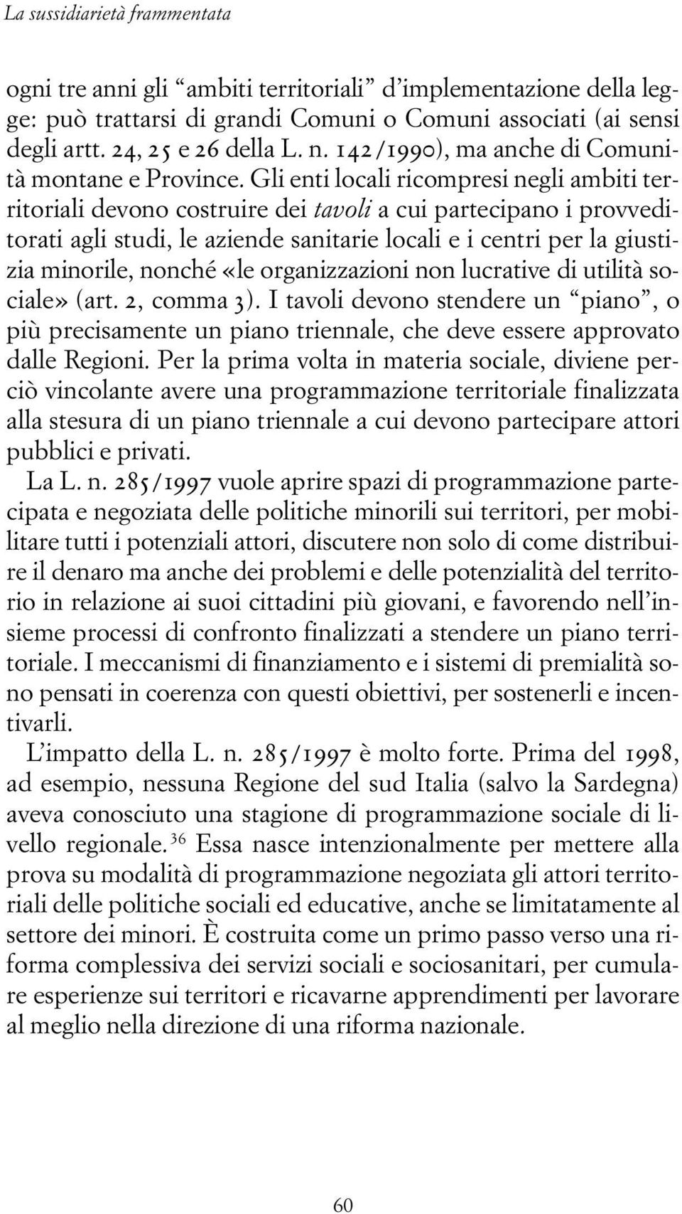 Gli enti locali ricompresi negli ambiti territoriali devono costruire dei tavoli a cui partecipano i provveditorati agli studi, le aziende sanitarie locali e i centri per la giustizia minorile,