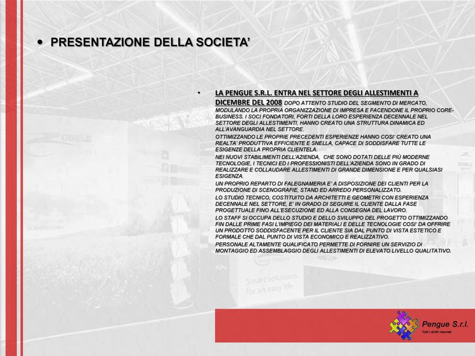 I SOCI FONDATORI, FORTI DELLA LORO ESPERIENZA DECENNALE NEL SETTORE DEGLI ALLESTIMENTI, HANNO CREATO UNA STRUTTURA DINAMICA ED ALL AVANGUARDIA NEL SETTORE.