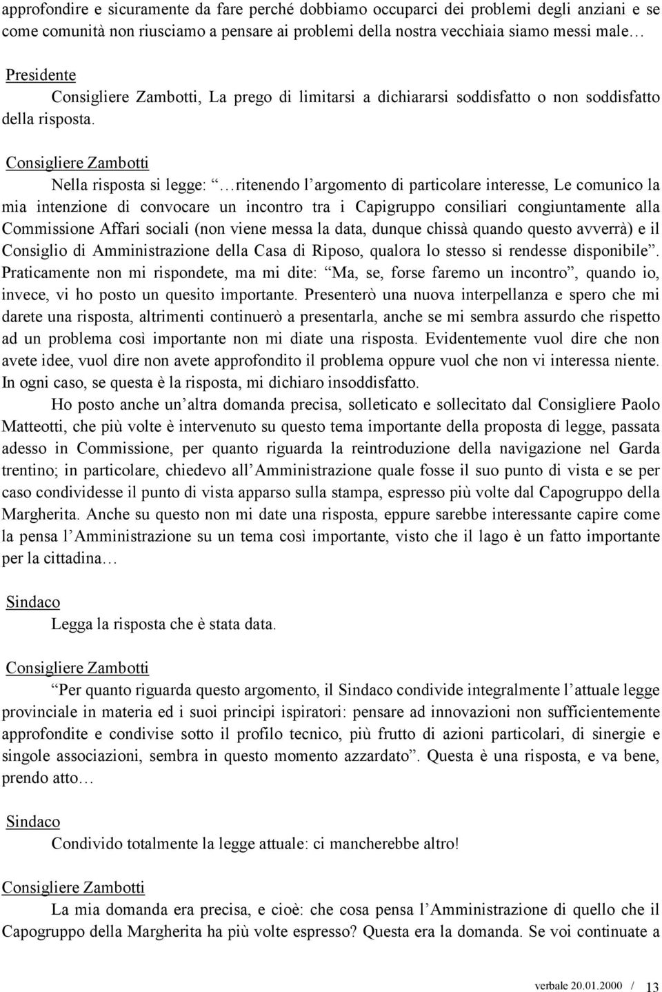 Consigliere Zambotti Nella risposta si legge: ritenendo l argomento di particolare interesse, Le comunico la mia intenzione di convocare un incontro tra i Capigruppo consiliari congiuntamente alla