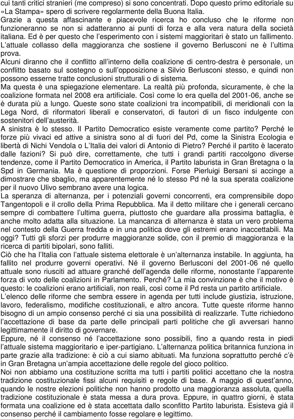 Ed è per questo che l esperimento con i sistemi maggioritari è stato un fallimento. L attuale collasso della maggioranza che sostiene il governo Berlusconi ne è l ultima prova.