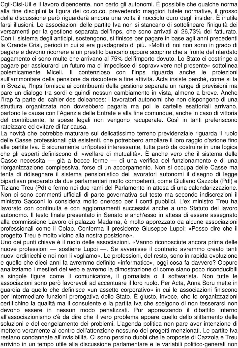 Le associazioni delle partite Iva non si stancano di sottolineare l'iniquità dei versamenti per la gestione separata dell'inps, che sono arrivati al 26,73% del fatturato.