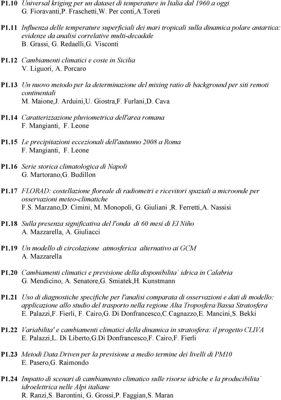 12 Cambiamenti climatici e coste in Sicilia V. Liguori, A. Porcaro P1.13 Un nuovo metodo per la determinazione del mixing ratio di background per siti remoti continentali M. Maione,J. Arduini,U.
