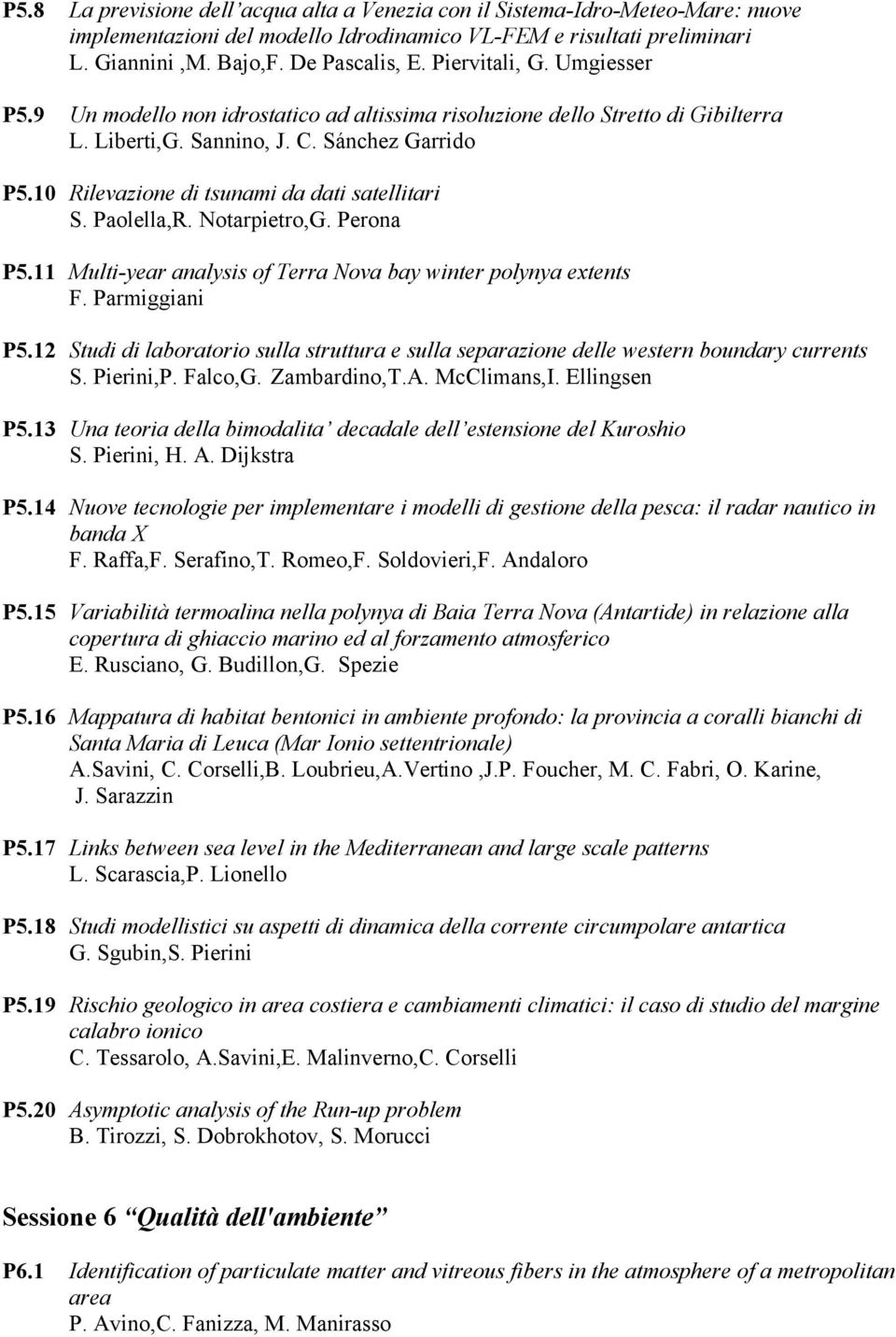 10 Rilevazione di tsunami da dati satellitari S. Paolella,R. Notarpietro,G. Perona P5.11 Multi-year analysis of Terra Nova bay winter polynya extents F. Parmiggiani P5.