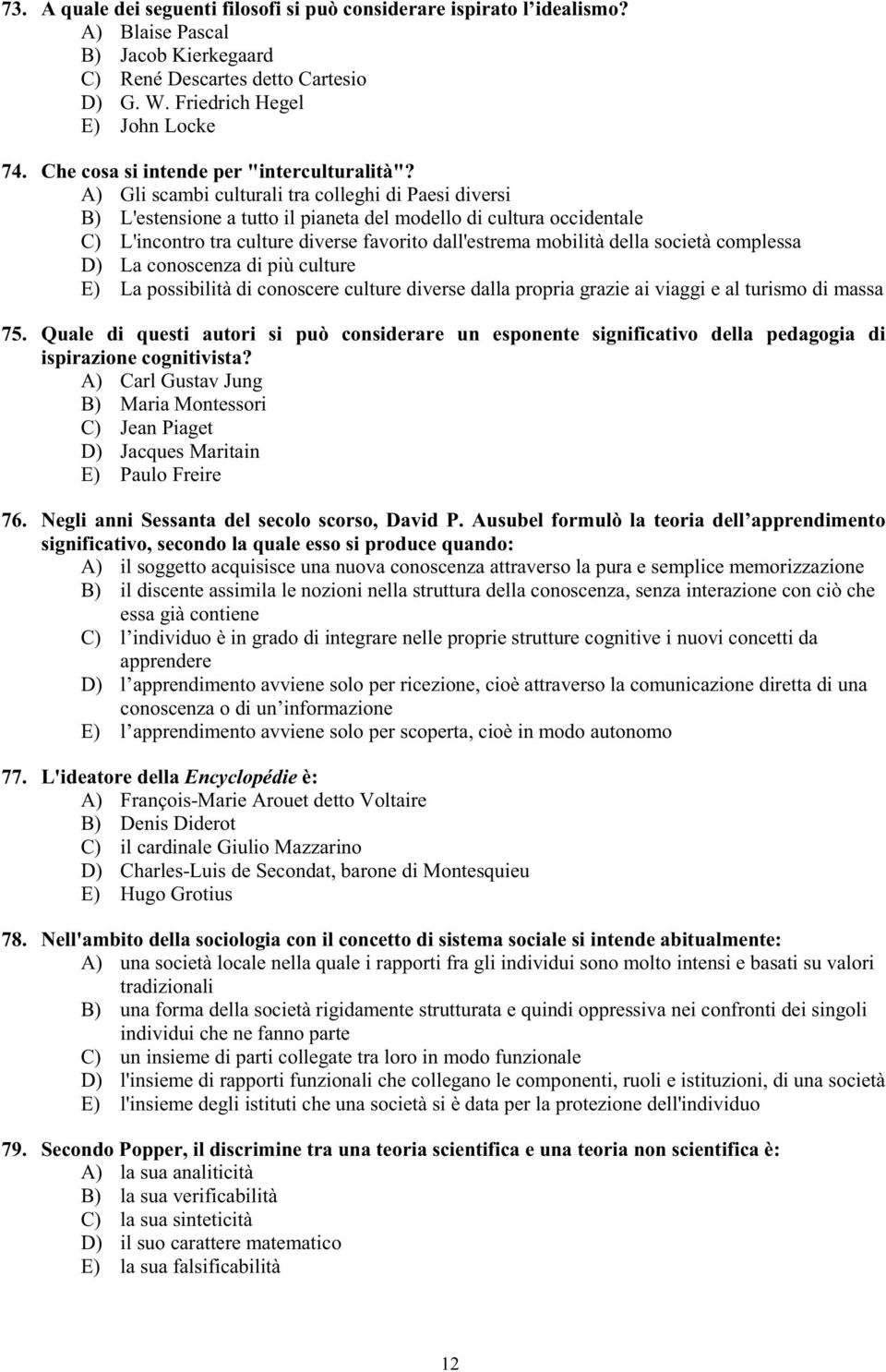 A) Gli scambi culturali tra colleghi di Paesi diversi B) L'estensione a tutto il pianeta del modello di cultura occidentale C) L'incontro tra culture diverse favorito dall'estrema mobilità della