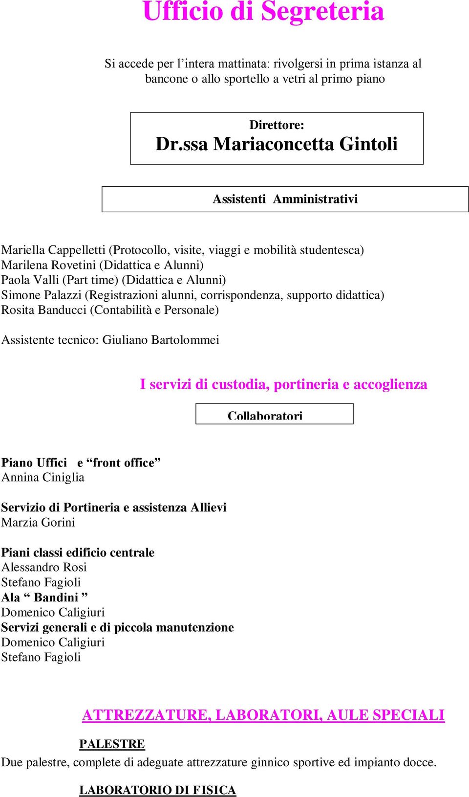 e Alunni) Simone Palazzi (Registrazioni alunni, corrispondenza, supporto didattica) Rosita Banducci (Contabilità e Personale) Assistente tecnico: Giuliano Bartolommei Piano Uffici e front office