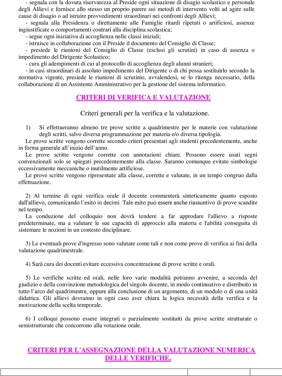 comportamenti contrari alla disciplina scolastica; - segue ogni iniziativa di accoglienza nelle classi iniziali; - istruisce in collaborazione con il Preside il documento del Consiglio di Classe; -