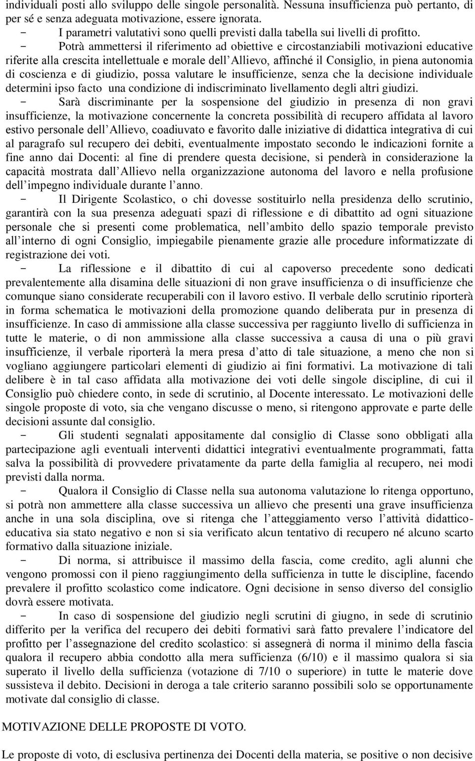 - Potrà ammettersi il riferimento ad obiettive e circostanziabili motivazioni educative riferite alla crescita intellettuale e morale dell Allievo, affinché il Consiglio, in piena autonomia di