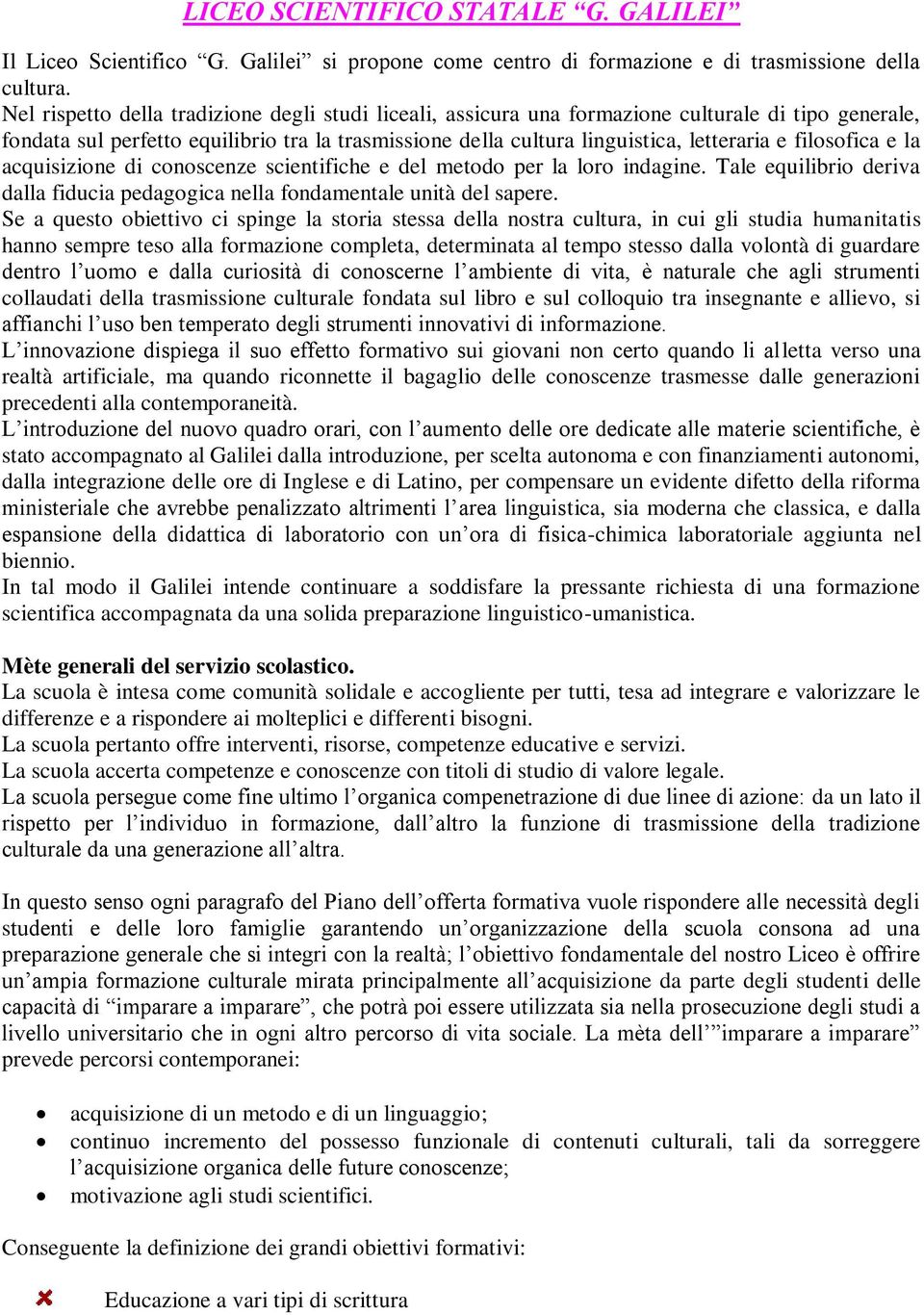 filosofica e la acquisizione di conoscenze scientifiche e del metodo per la loro indagine. Tale equilibrio deriva dalla fiducia pedagogica nella fondamentale unità del sapere.