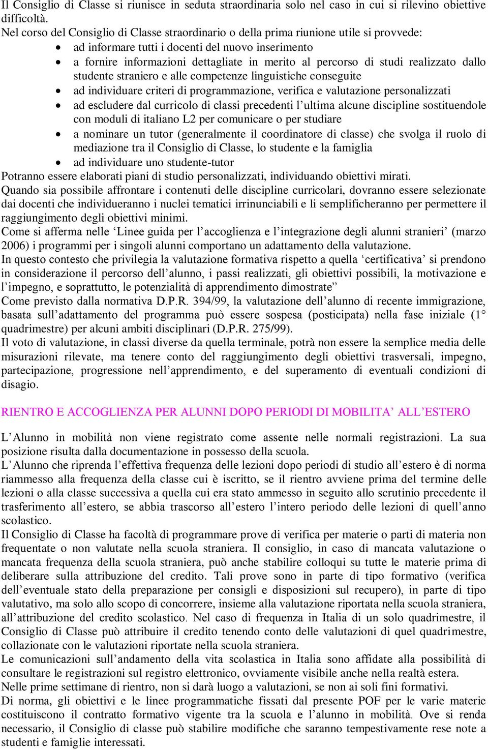 di studi realizzato dallo studente straniero e alle competenze linguistiche conseguite ad individuare criteri di programmazione, verifica e valutazione personalizzati ad escludere dal curricolo di