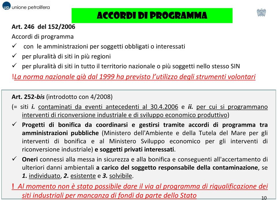 piùsoggetti nello stesso SIN!La norma nazionale già dal 1999 ha previsto l utilizzo degli strumenti volontari Art. 252-bis(introdotto con 4/2008) (= siti i. contaminati da eventi antecedenti al 30.4.2006 e ii.