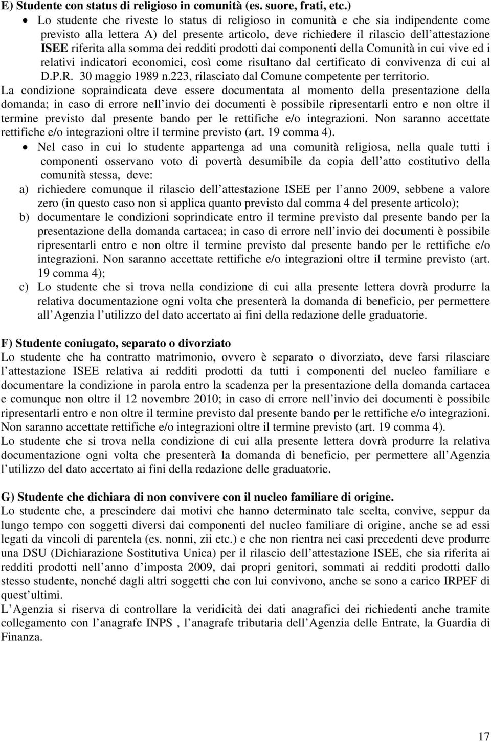 alla somma dei redditi prodotti dai componenti della Comunità in cui vive ed i relativi indicatori economici, così come risultano dal certificato di convivenza di cui al D.P.R. 30 maggio 1989 n.