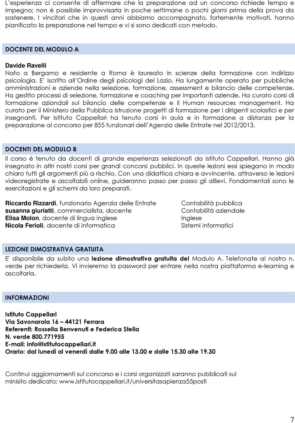 DOCENTE DEL MODULO A Davide Ravelli Nato a Bergamo e residente a Roma è laureato in scienze della formazione con indirizzo psicologia. E iscritto all Ordine degli psicologi del Lazio.