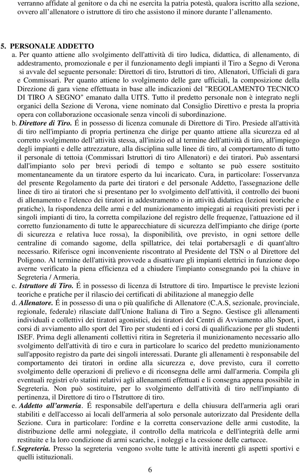 Per quanto attiene allo svolgimento dell'attività di tiro ludica, didattica, di allenamento, di addestramento, promozionale e per il funzionamento degli impianti il Tiro a Segno di Verona si avvale