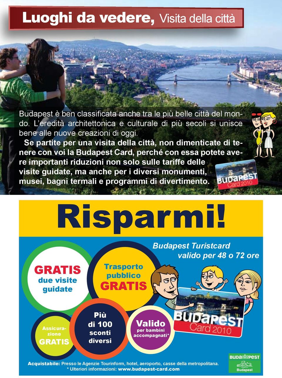 Se partite per una visita della città, non dimenticate di tenere con voi la Budapest Card, perché con essa potete avere importanti riduzioni non solo sulle tariffe delle visite guidate, ma anche