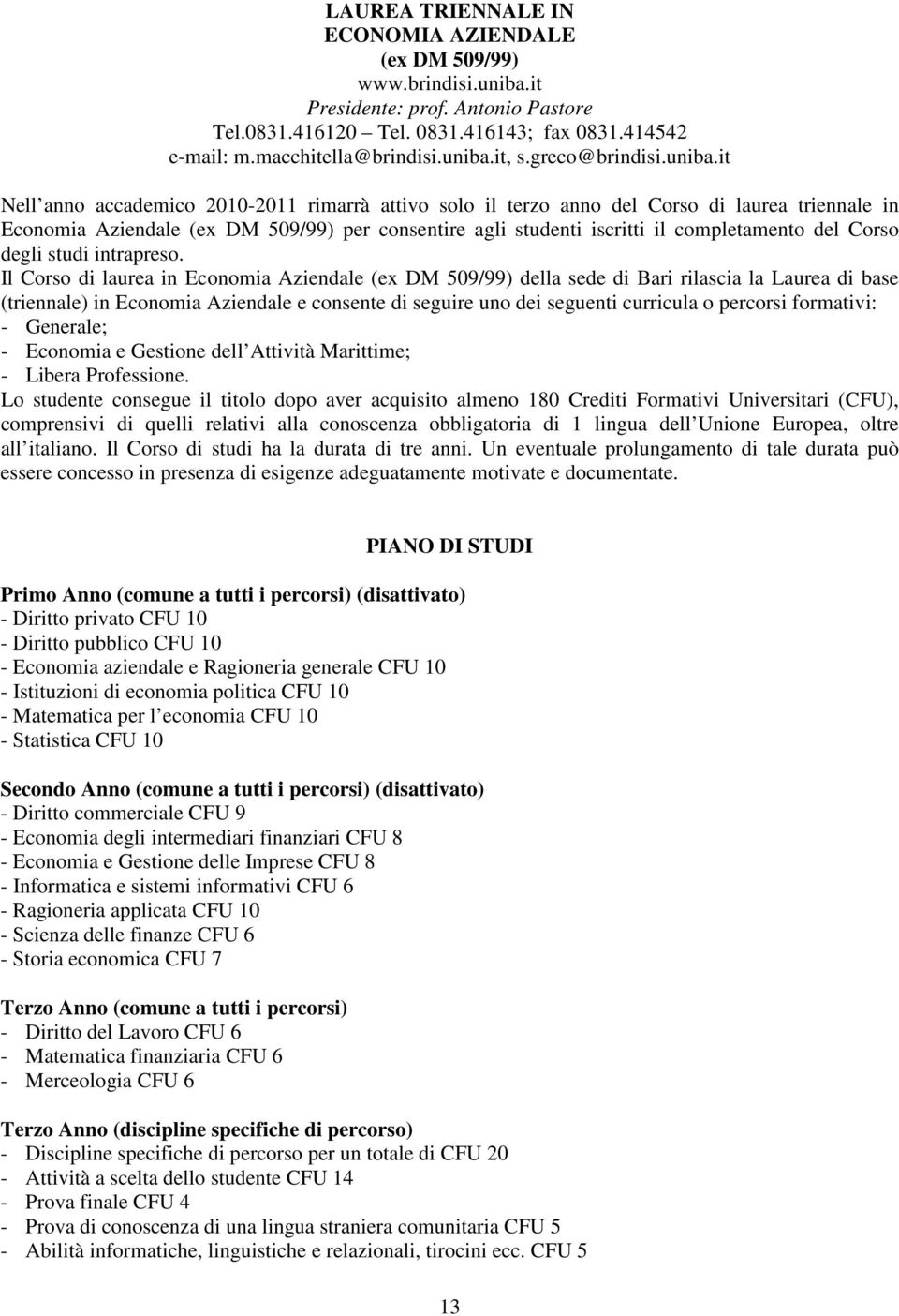 it Nell anno accademico 2010-2011 rimarrà attivo solo il terzo anno del Corso di laurea triennale in Economia Aziendale (ex DM 509/99) per consentire agli studenti iscritti il completamento del Corso