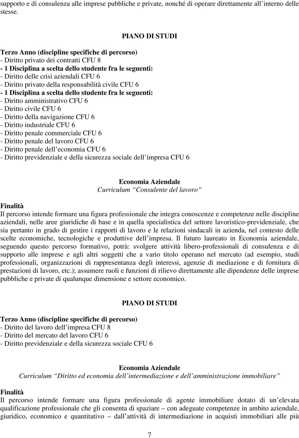 della responsabilità civile CFU 6-1 Disciplina a scelta dello studente fra le seguenti: - Diritto amministrativo CFU 6 - Diritto civile CFU 6 - Diritto della navigazione CFU 6 - Diritto industriale