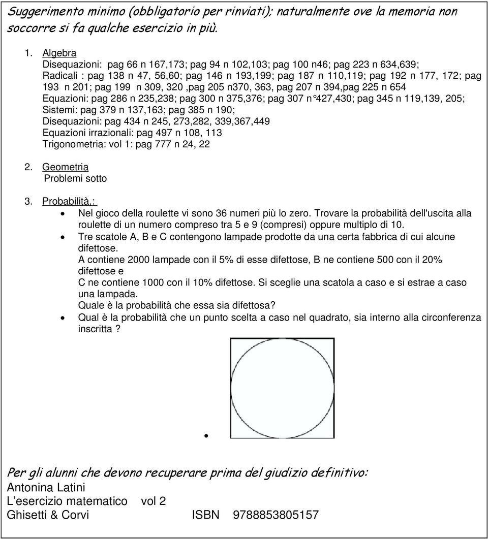 199 n 309, 320,pag 205 n370, 363, pag 207 n 394,pag 225 n 654 Equazioni: pag 286 n 235,238; pag 300 n 375,376; pag 307 n 427,430; pag 345 n 119,139, 205; Sistemi: pag 379 n 137,163; pag 385 n 190;