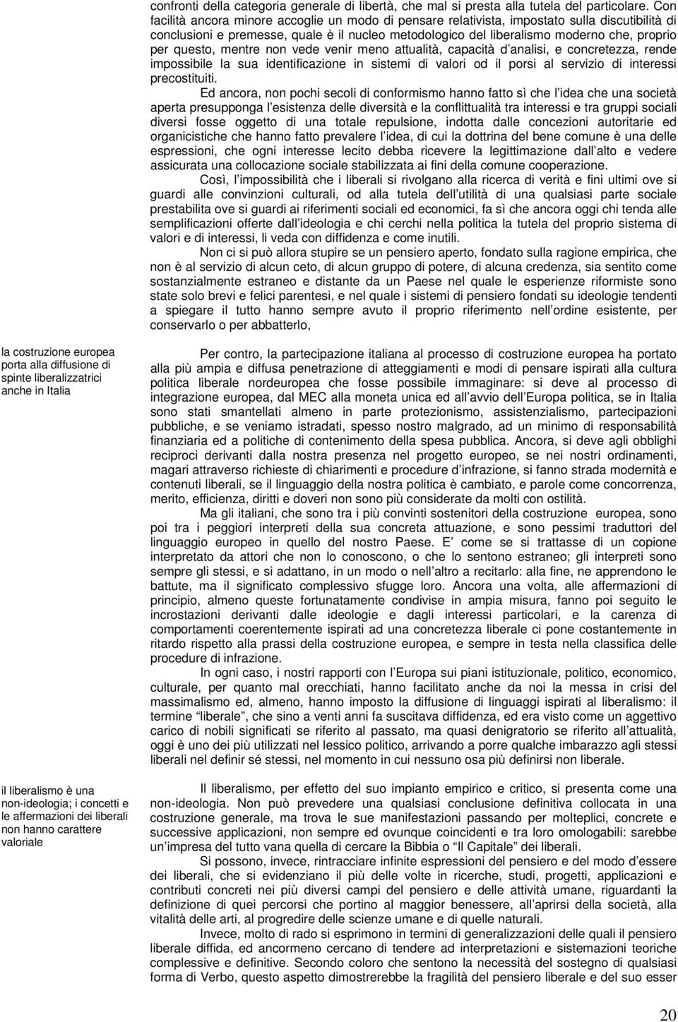 questo, mentre non vede venir meno attualità, capacità d analisi, e concretezza, rende impossibile la sua identificazione in sistemi di valori od il porsi al servizio di interessi precostituiti.