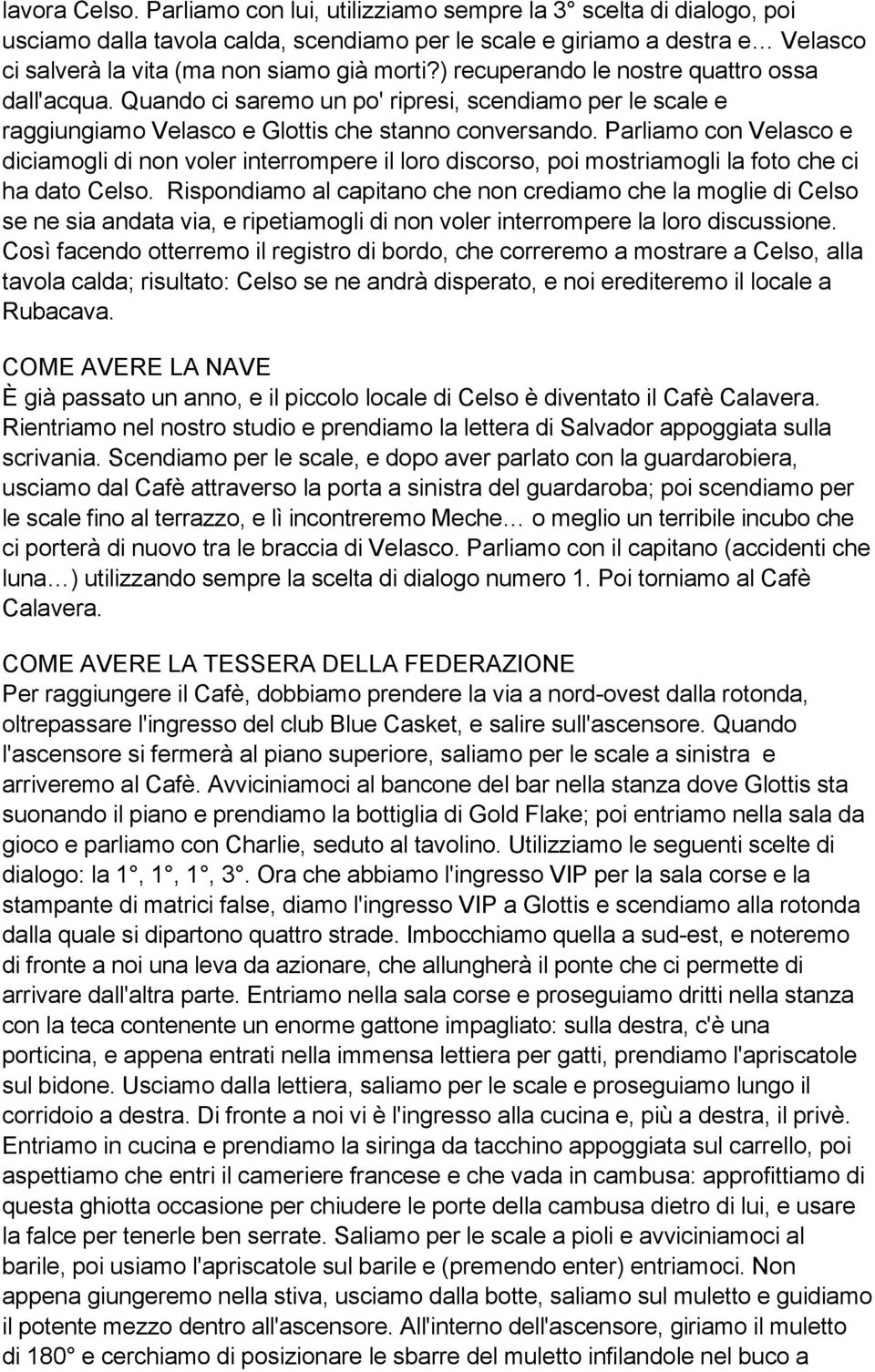 ) recuperando le nostre quattro ossa dall'acqua. Quando ci saremo un po' ripresi, scendiamo per le scale e raggiungiamo Velasco e Glottis che stanno conversando.