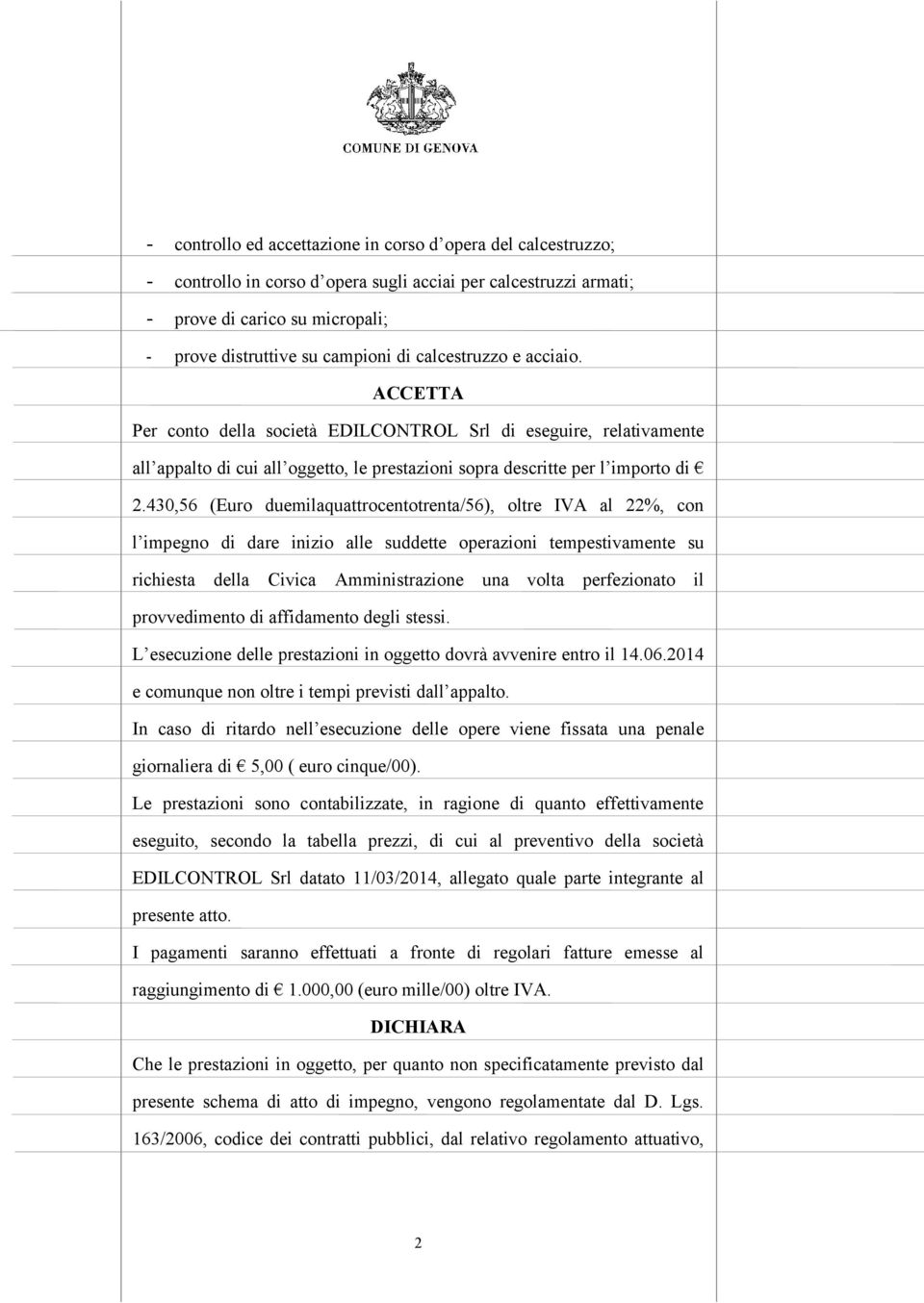 430,56 (Euro duemilaquattrocentotrenta/56), oltre IVA al 22%, con l impegno di dare inizio alle suddette operazioni tempestivamente su richiesta della Civica Amministrazione una volta perfezionato il