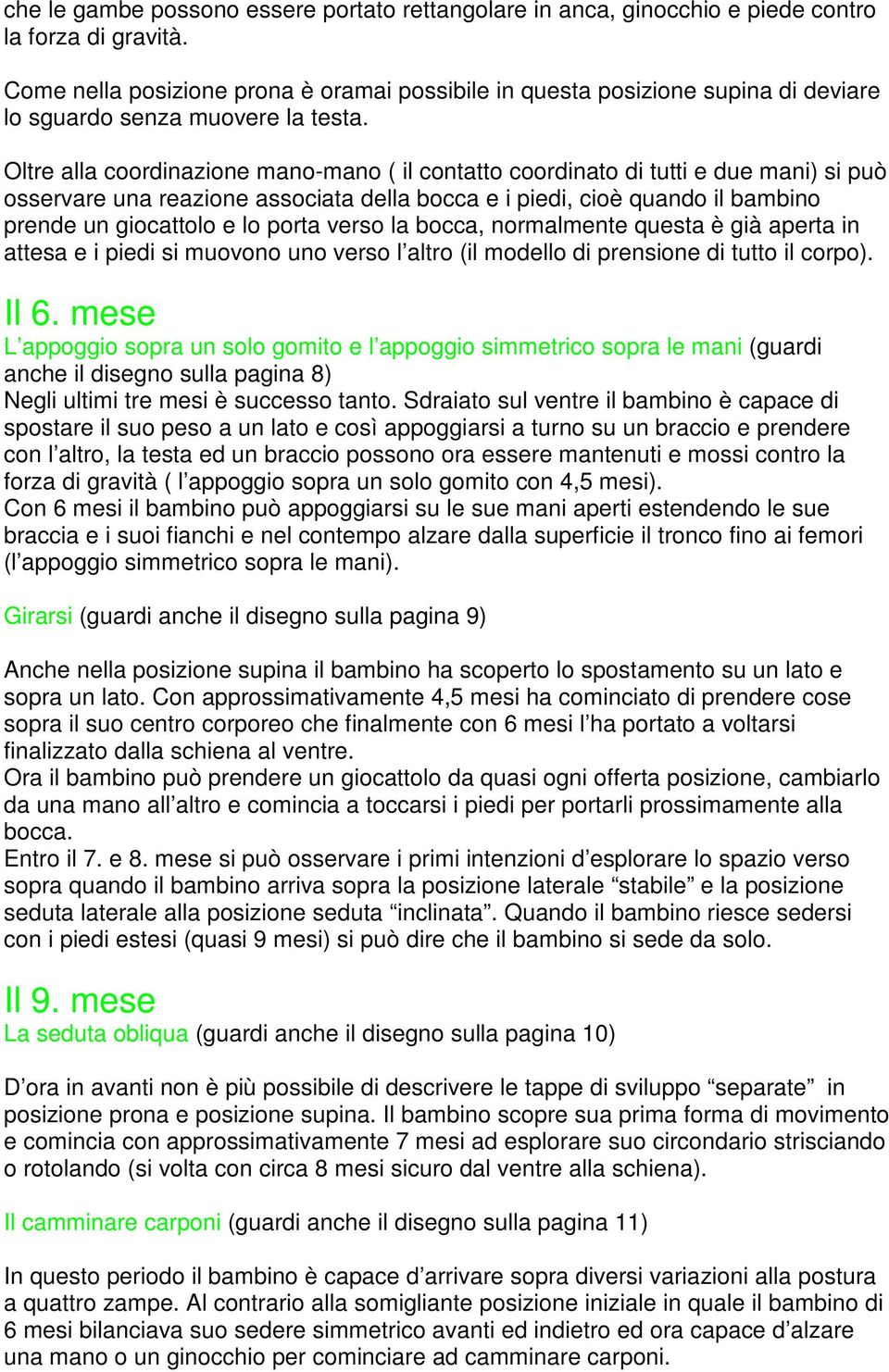 Oltre alla coordinazione mano-mano ( il contatto coordinato di tutti e due mani) si può osservare una reazione associata della bocca e i piedi, cioè quando il bambino prende un giocattolo e lo porta