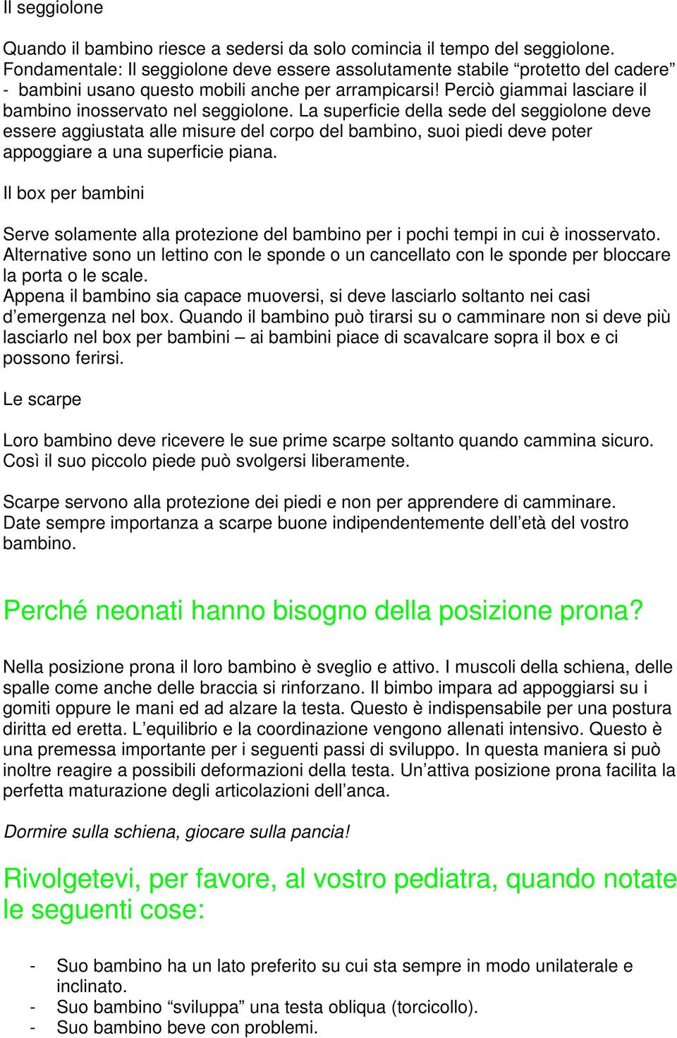 La superficie della sede del seggiolone deve essere aggiustata alle misure del corpo del bambino, suoi piedi deve poter appoggiare a una superficie piana.