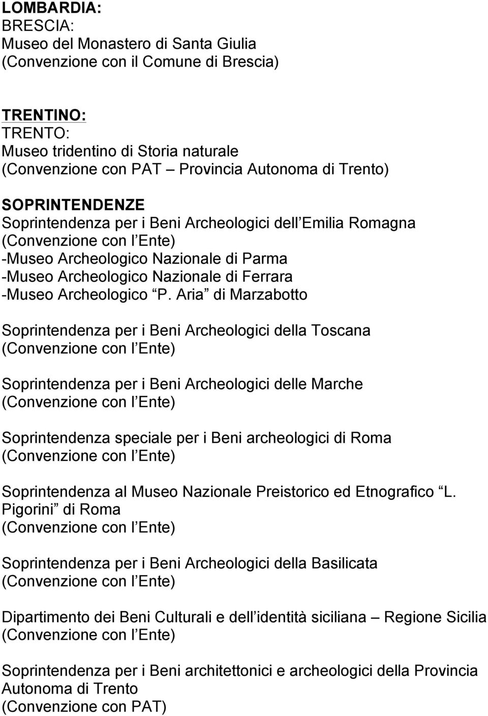 Aria di Marzabotto Soprintendenza per i Beni Archeologici della Toscana Soprintendenza per i Beni Archeologici delle Marche Soprintendenza speciale per i Beni archeologici di Roma Soprintendenza al