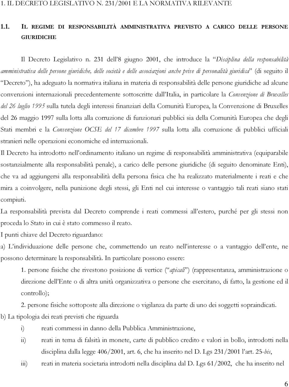 il Decreto ), ha adeguato la normativa italiana in materia di responsabilità delle persone giuridiche ad alcune convenzioni internazionali precedentemente sottoscritte dall Italia, in particolare la