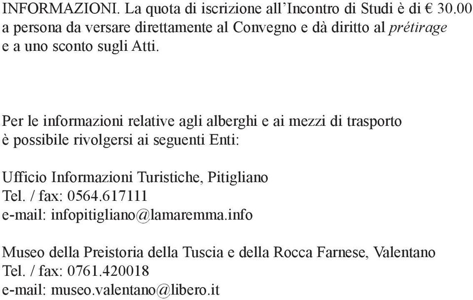 Per le informazioni relative agli alberghi e ai mezzi di trasporto è possibile rivolgersi ai seguenti Enti: Ufficio