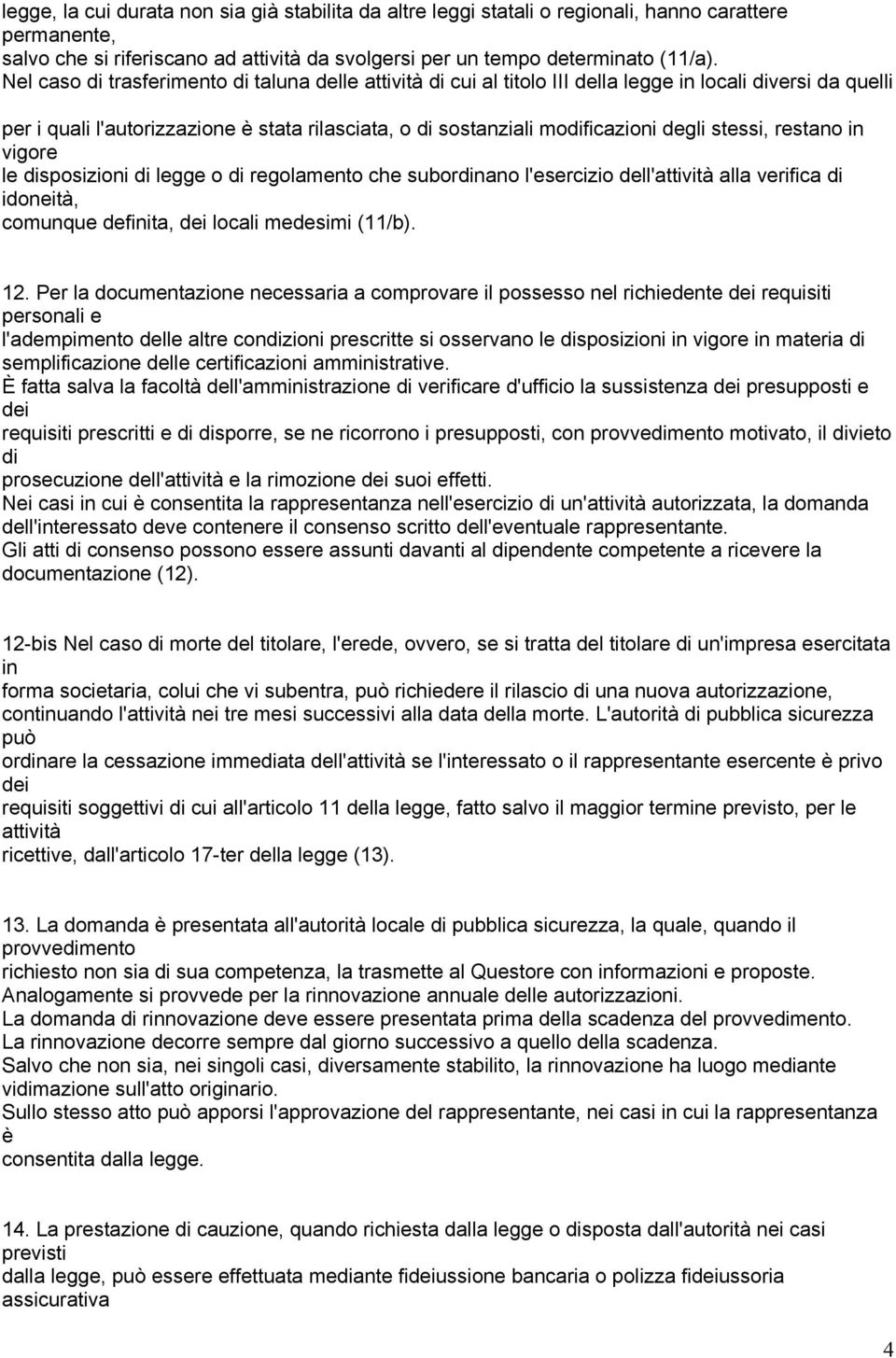 stessi, restano in vigore le disposizioni di legge o di regolamento che subordinano l'esercizio dell'attività alla verifica di idoneità, comunque definita, dei locali medesimi (11/b). 12.