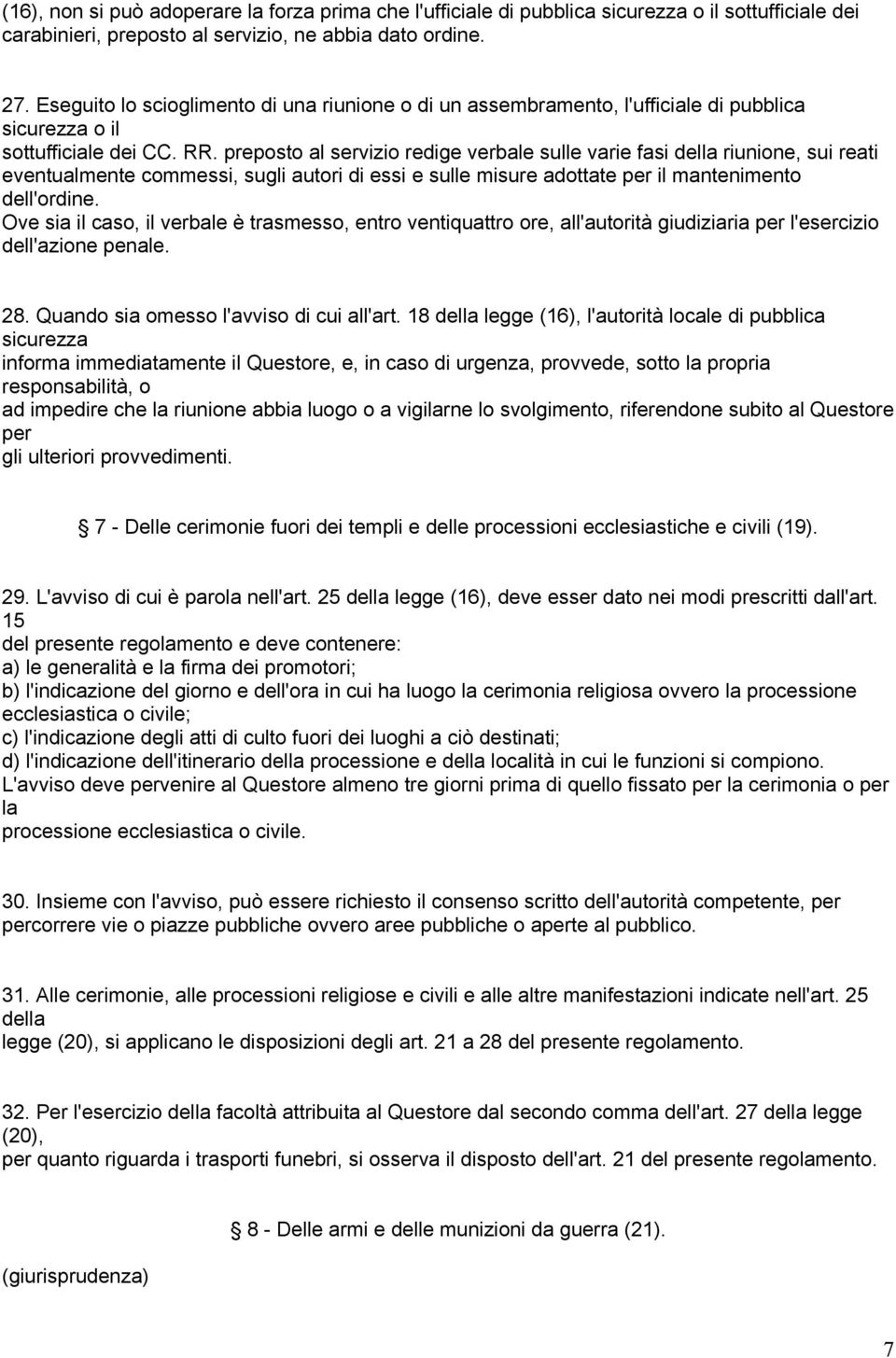 preposto al servizio redige verbale sulle varie fasi della riunione, sui reati eventualmente commessi, sugli autori di essi e sulle misure adottate per il mantenimento dell'ordine.