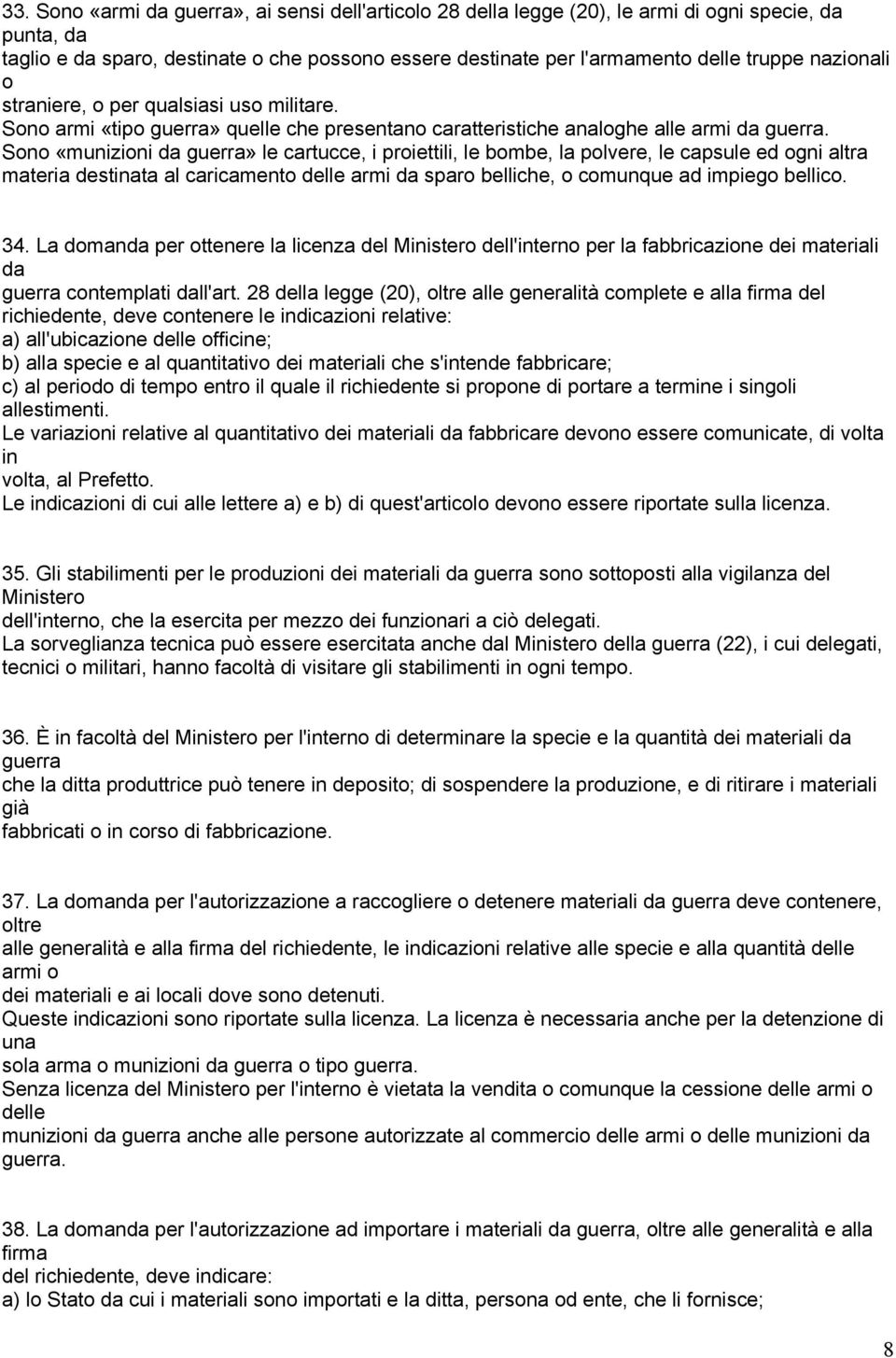 Sono «munizioni da guerra» le cartucce, i proiettili, le bombe, la polvere, le capsule ed ogni altra materia destinata al caricamento delle armi da sparo belliche, o comunque ad impiego bellico. 34.