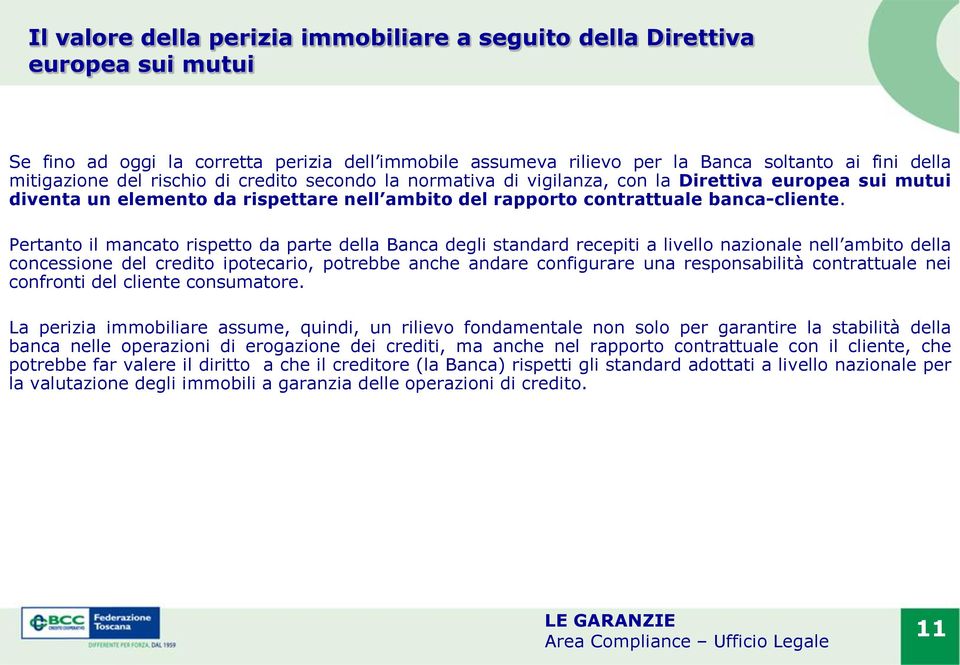 Pertanto il mancato rispetto da parte della Banca degli standard recepiti a livello nazionale nell ambito della concessione del credito ipotecario, potrebbe anche andare configurare una