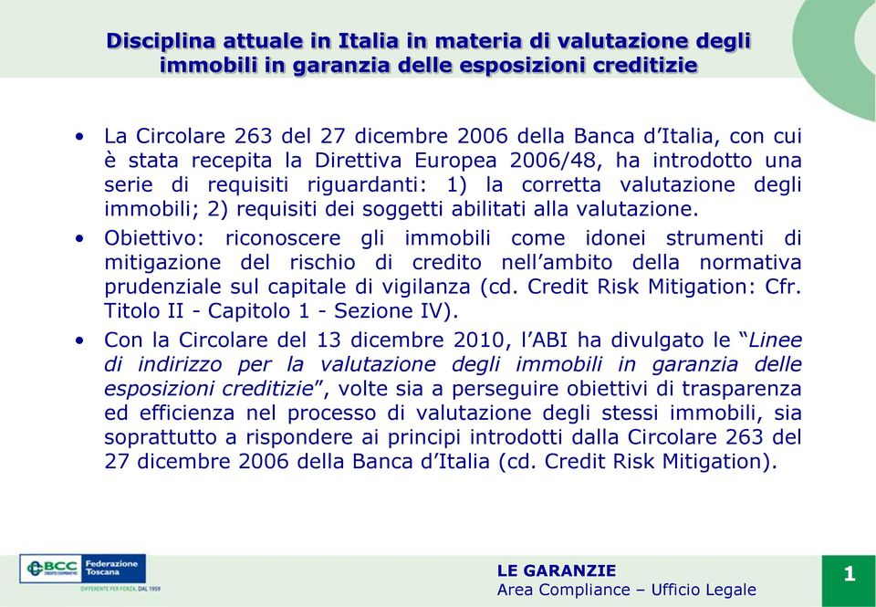 Obiettivo: riconoscere gli immobili come idonei strumenti di mitigazione del rischio di credito nell ambito della normativa prudenziale sul capitale di vigilanza (cd. Credit Risk Mitigation: Cfr.