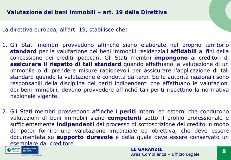 Gli Stati membri impongono ai creditori di assicurare il rispetto di tali standard quando effettuano la valutazione di un immobile o di prendere misure ragionevoli per assicurare l applicazione di