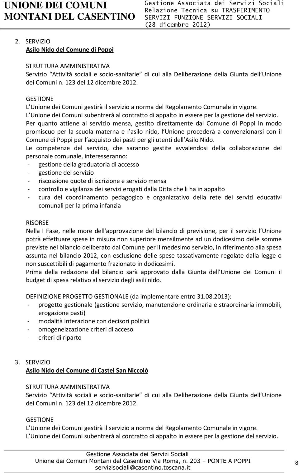 Per quanto attiene al servizio mensa, gestito direttamente dal Comune di Poppi in modo promiscuo per la scuola materna e l asilo nido, l Unione procederà a convenzionarsi con il Comune di Poppi per l