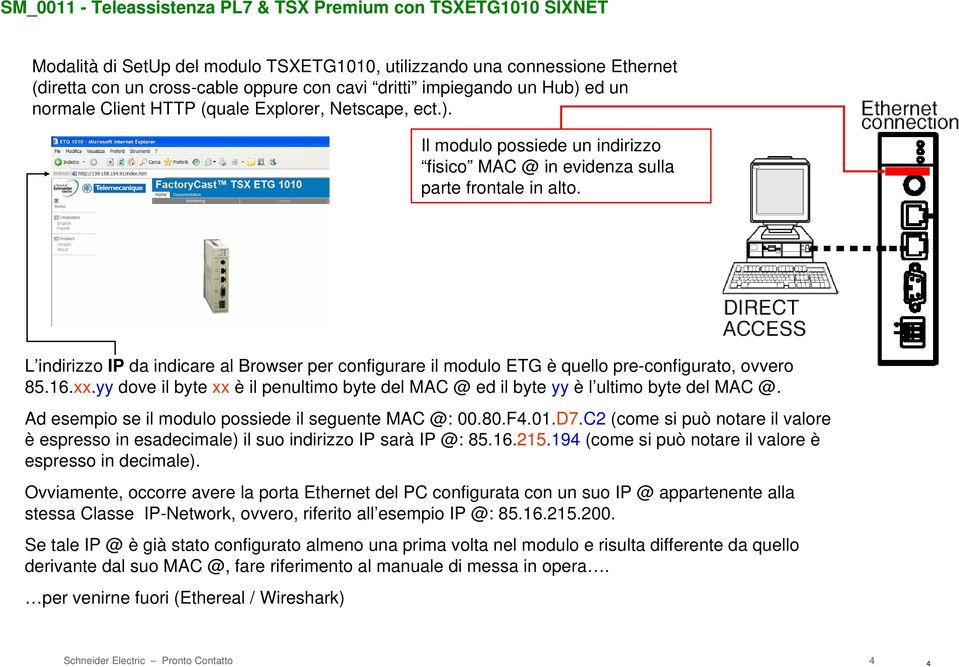 L indirizzo IP da indicare al Browser per configurare il modulo ETG è quello pre-configurato, ovvero 85.16.xx.yy dove il byte xx è il penultimo byte del MAC @ ed il byte yy è l ultimo byte del MAC @.