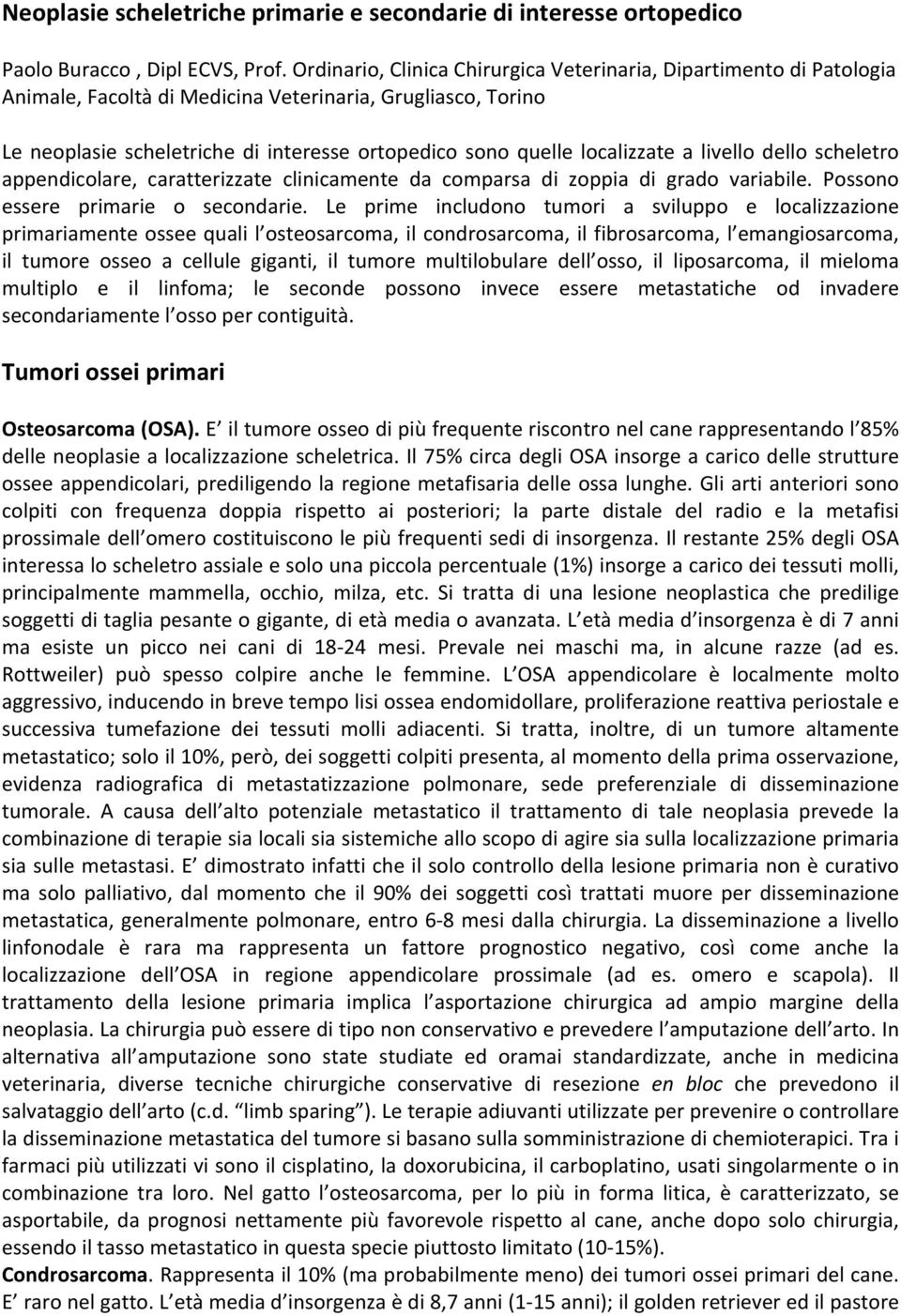 localizzate a livello dello scheletro appendicolare, caratterizzate clinicamente da comparsa di zoppia di grado variabile. Possono essere primarie o secondarie.