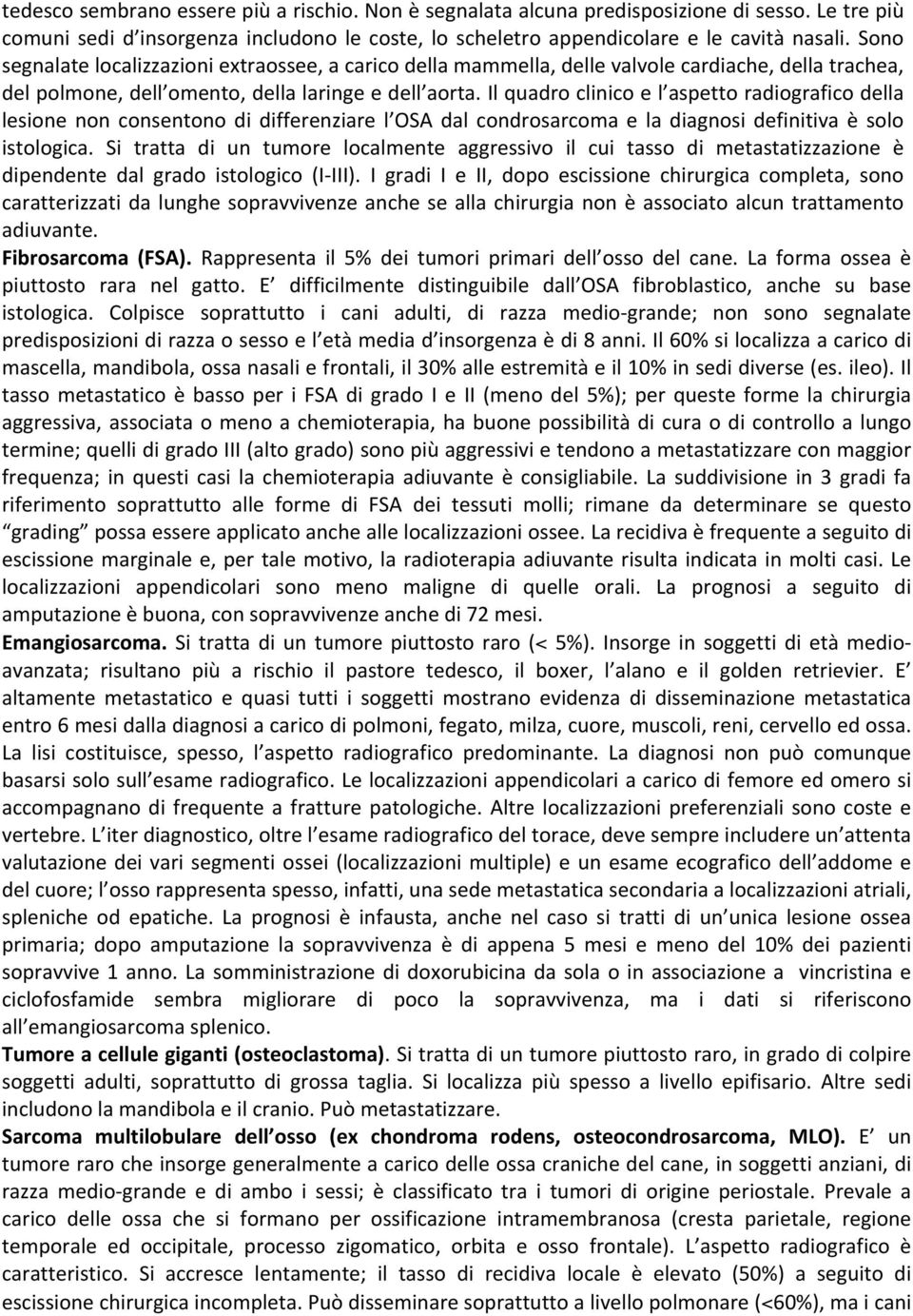 Il quadro clinico e l aspetto radiografico della lesione non consentono di differenziare l OSA dal condrosarcoma e la diagnosi definitiva è solo istologica.